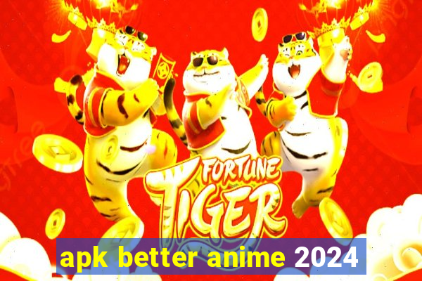 apk better anime 2024